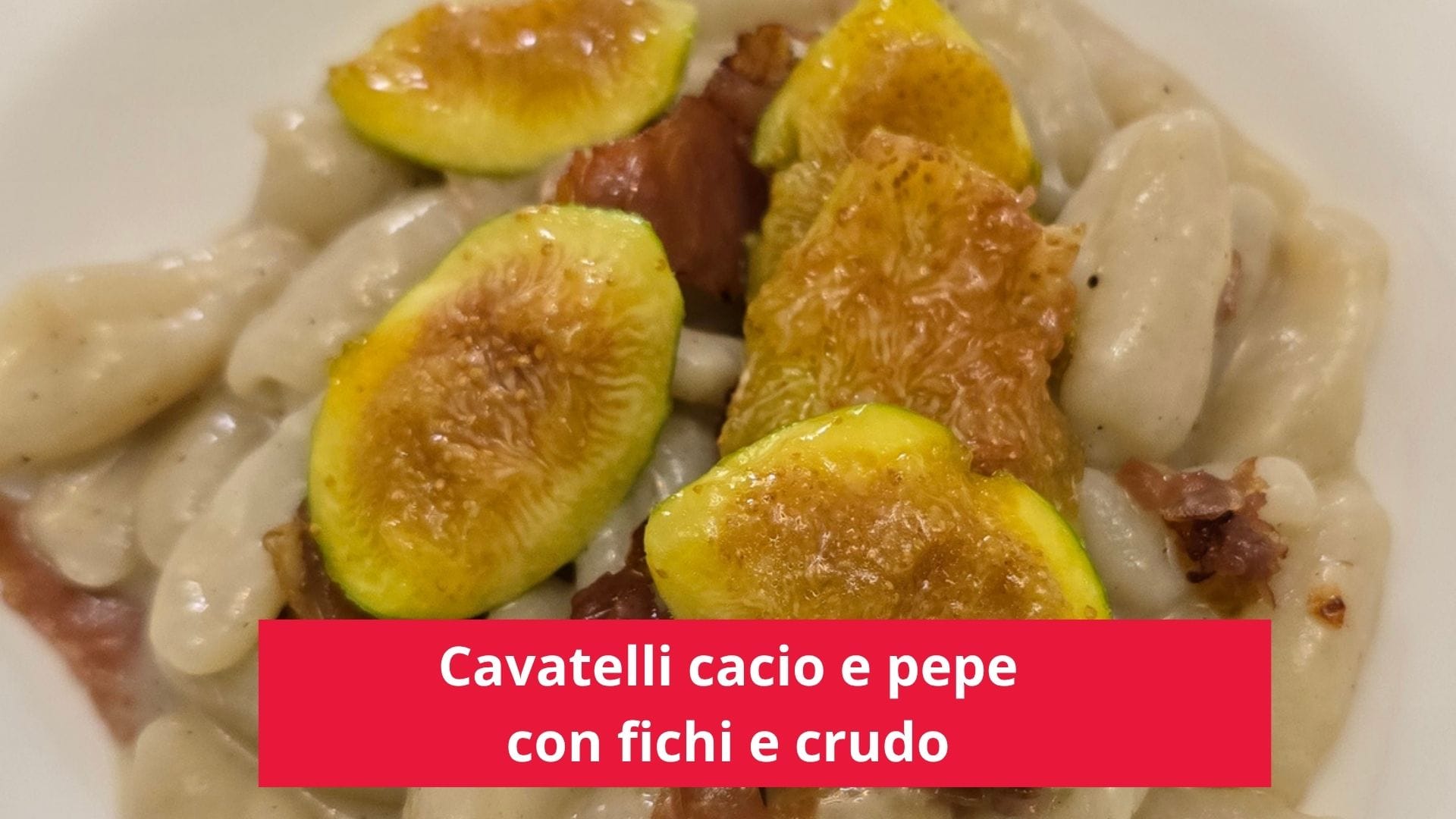 Cavatelli cacio e pepe con fichi e prosciutto crudo