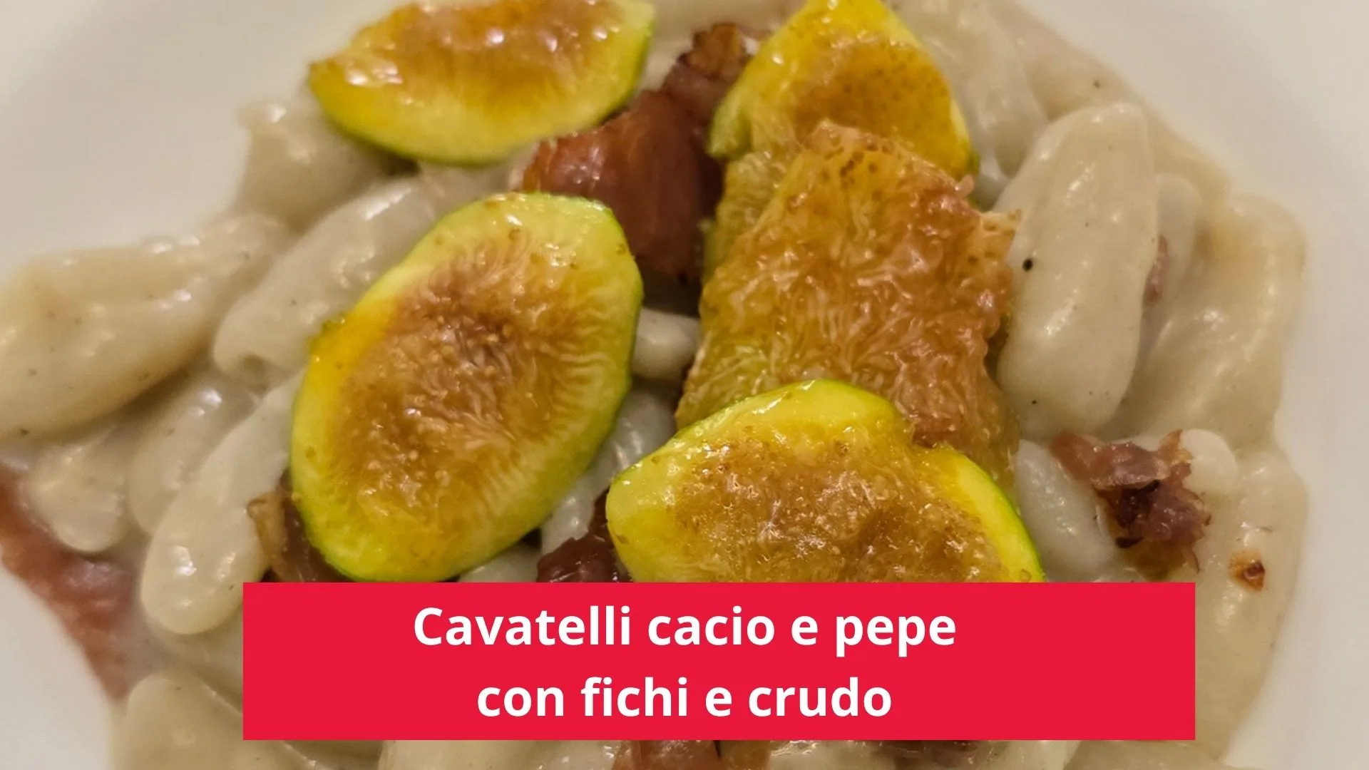 Cavatelli cacio e pepe con fichi e prosciutto crudo
